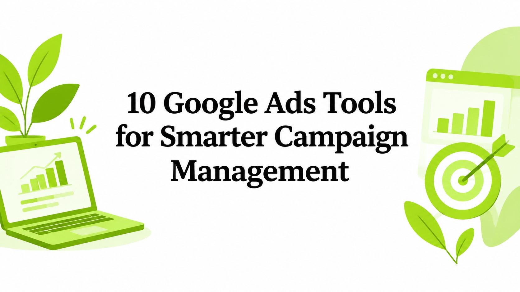10 Google Ads Tools for Smarter Campaign Management