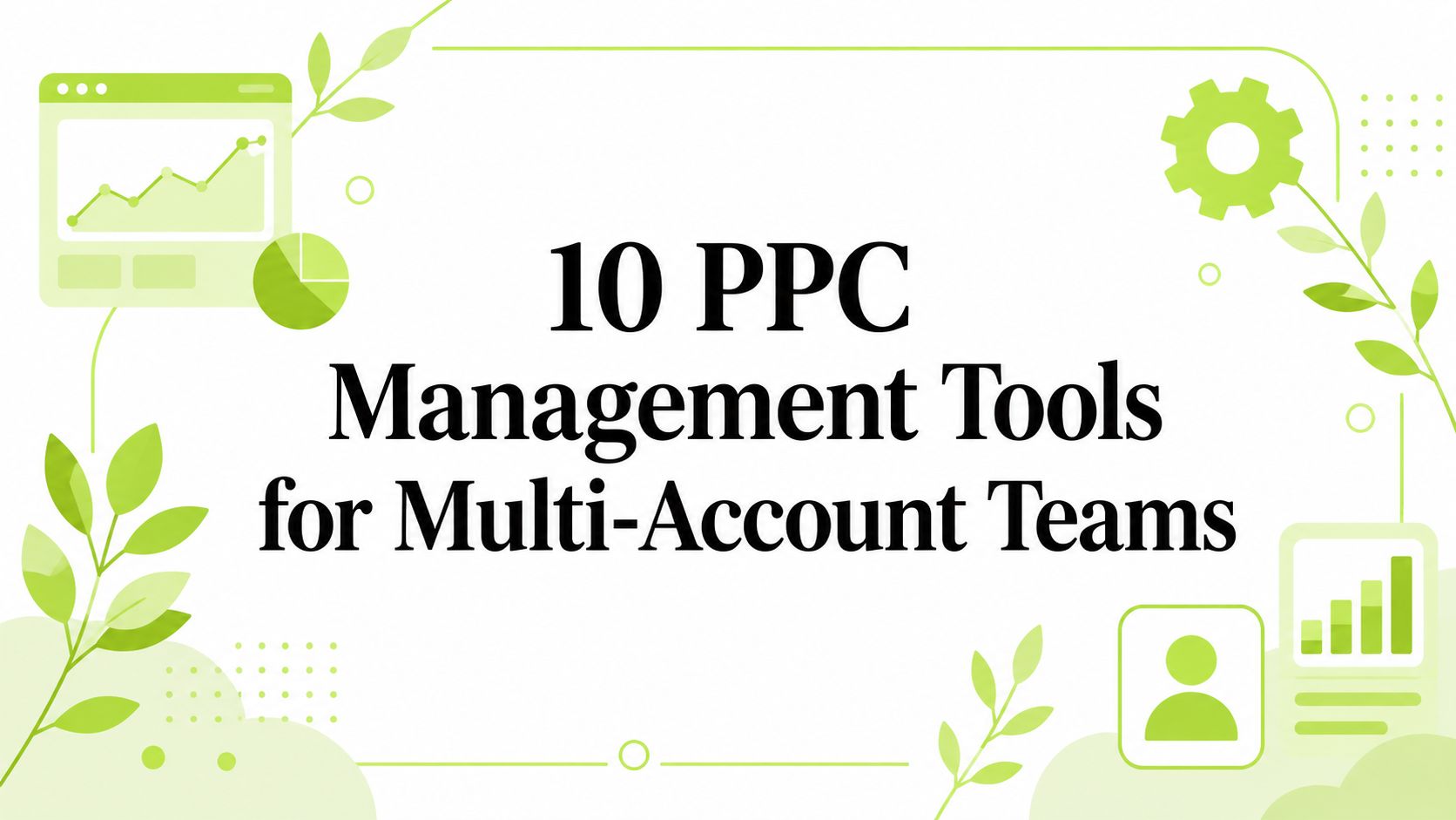 10 PPC Management Tools for Multi-Account Teams